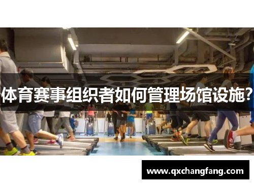 体育赛事组织者如何管理场馆设施？