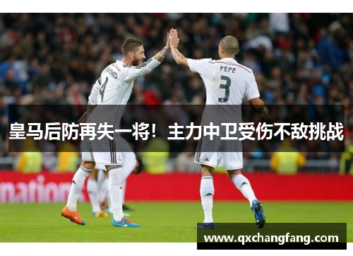皇马后防再失一将！主力中卫受伤不敌挑战