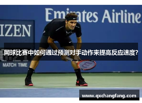 网球比赛中如何通过预测对手动作来提高反应速度？