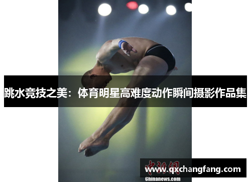 跳水竞技之美：体育明星高难度动作瞬间摄影作品集