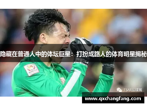 隐藏在普通人中的体坛巨星：打扮成路人的体育明星揭秘